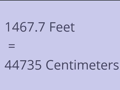 1467.7 FEET TO CM