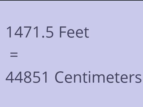 1471.5 FEET TO CM