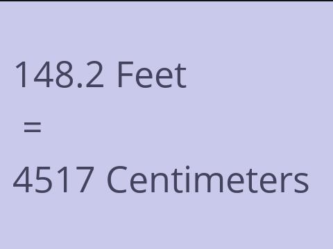 148.2 FEET TO CM