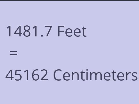 1481.7 FEET TO CM