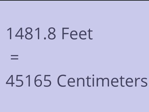 1481.8 FEET TO CM