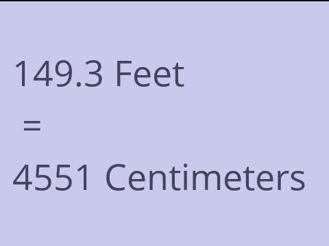 149.3 FEET TO CM