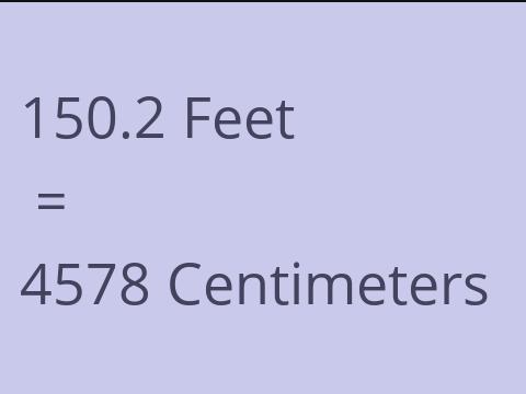 150.2 FEET TO CM