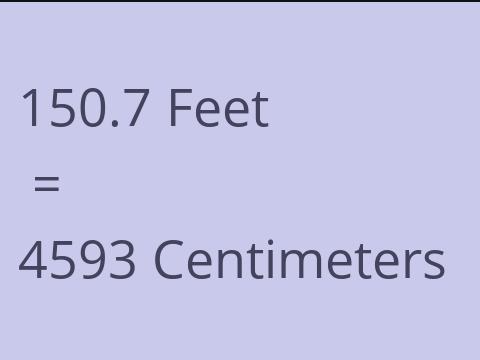 150.7 FEET TO CM