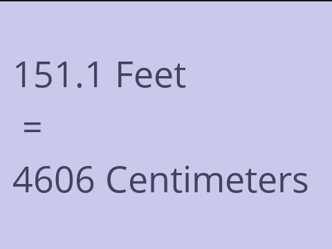 151.1 FEET TO CM