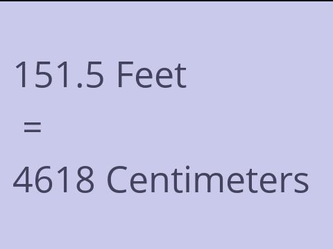 151.5 FEET TO CM