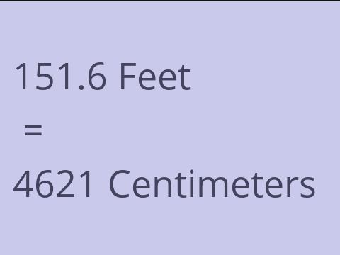 151.6 FEET TO CM