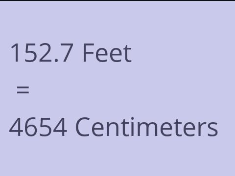 152.7 FEET TO CM