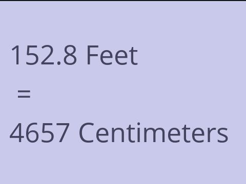 152.8 FEET TO CM