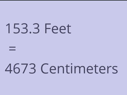 153.3 FEET TO CM