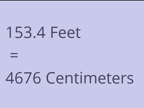 153.4 FEET TO CM