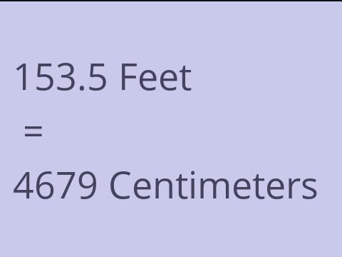 153.5 FEET TO CM