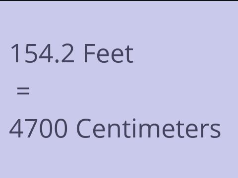 154.2 FEET TO CM