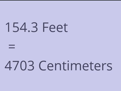 154.3 FEET TO CM