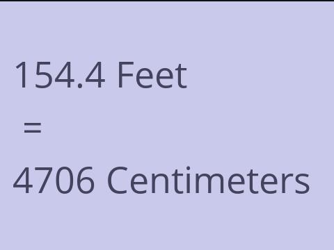 154.4 FEET TO CM