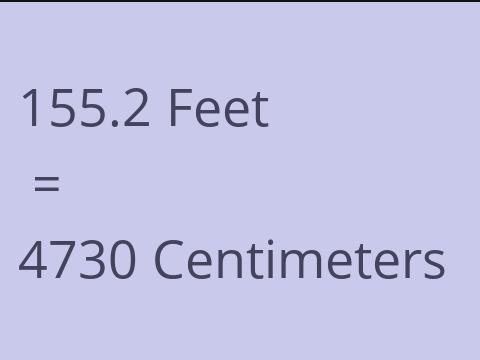 155.2 FEET TO CM