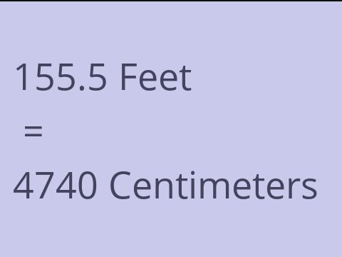 155.5 FEET TO CM