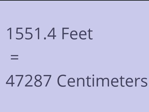 1551.4 FEET TO CM