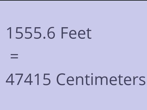 1555.6 FEET TO CM