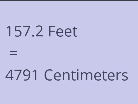 157.2 FEET TO CM