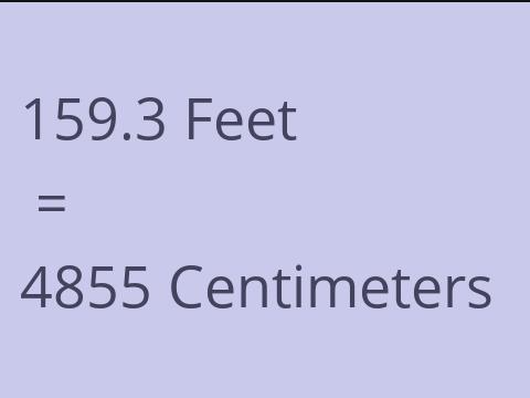 159.3 FEET TO CM