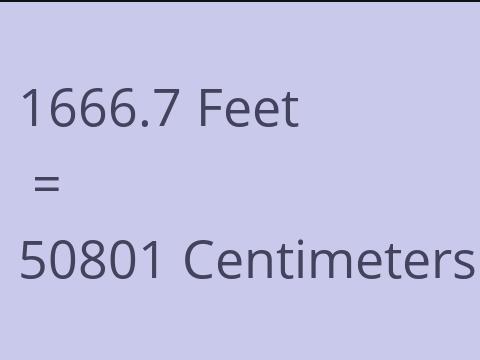 1666.7 FEET TO CM