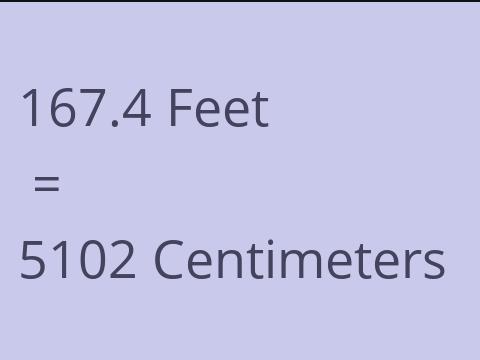 167.4 FEET TO CM