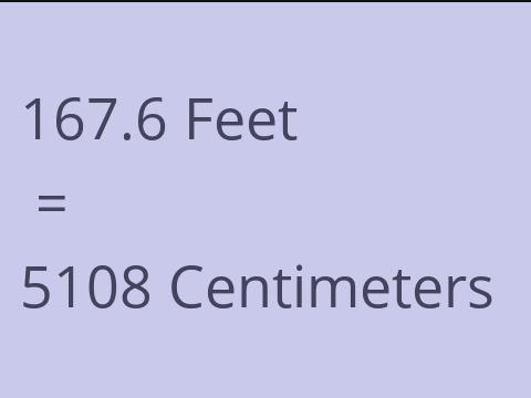 167.6 FEET TO CM