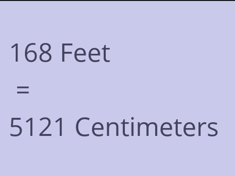 168 FEET TO CM