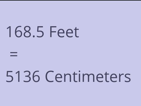 168.5 FEET TO CM