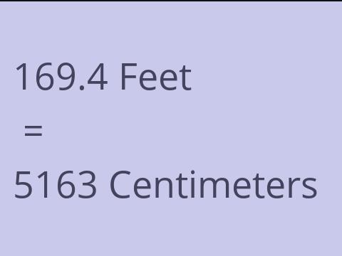 169.4 FEET TO CM