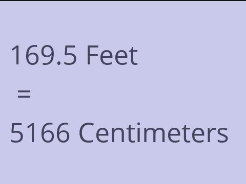 169.5 FEET TO CM