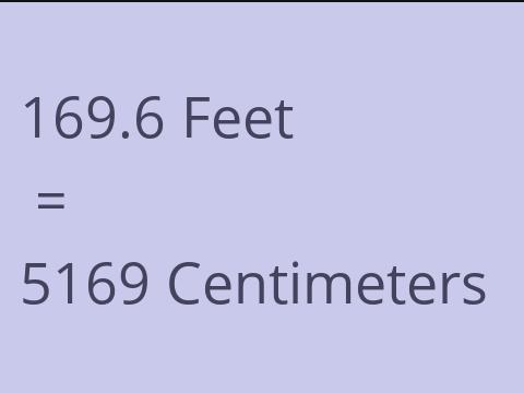 169.6 FEET TO CM