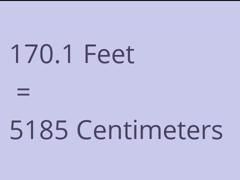 170.1 FEET TO CM