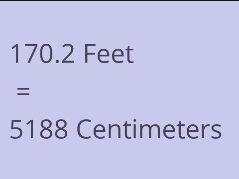 170.2 FEET TO CM