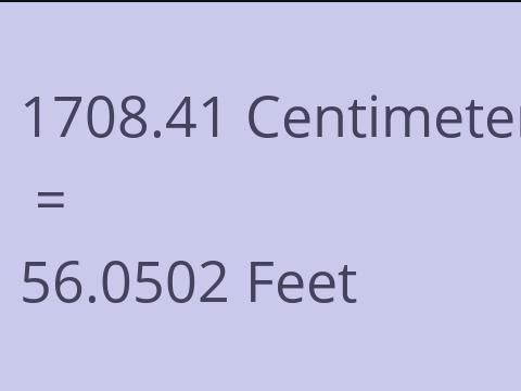 1708.41 CM TO FEET