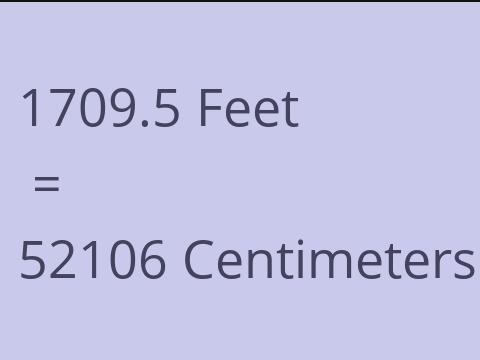 1709.5 FEET TO CM