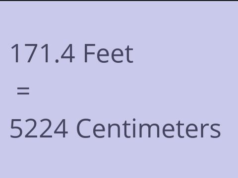 171.4 FEET TO CM