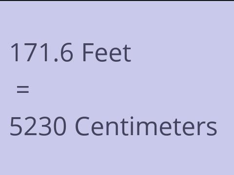 171.6 FEET TO CM