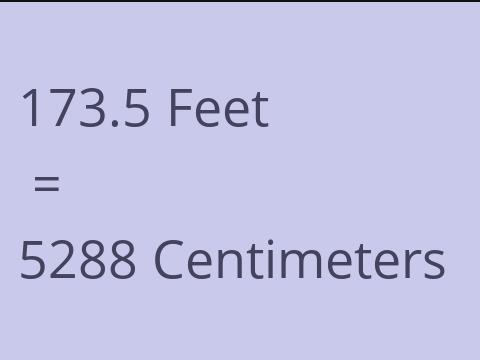 173.5 FEET TO CM