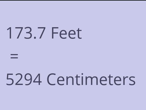 173.7 FEET TO CM