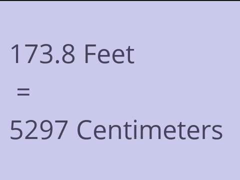 173.8 FEET TO CM