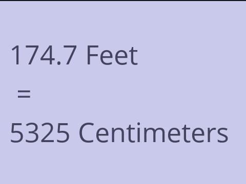 174.7 FEET TO CM