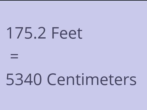 175.2 FEET TO CM