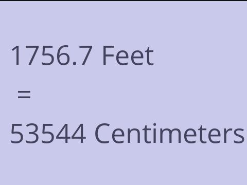 1756.7 FEET TO CM