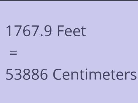 1767.9 FEET TO CM