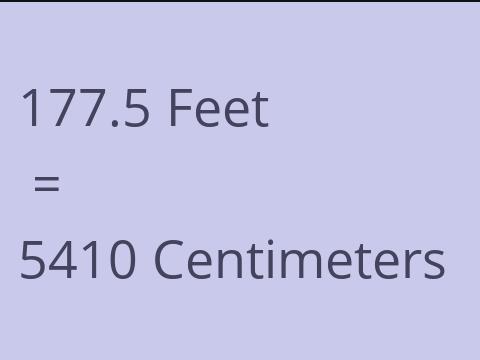 177.5 FEET TO CM