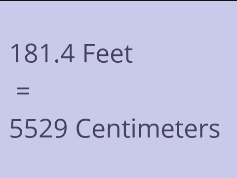 181.4 FEET TO CM