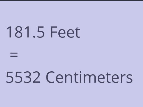 181.5 FEET TO CM