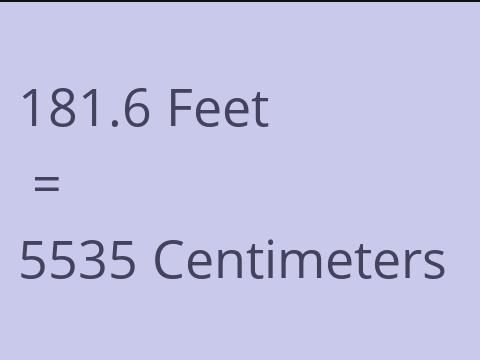 181.6 FEET TO CM